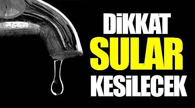 DİKKAT SU KESİNTİSİ