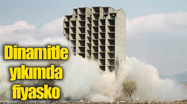 Dinamitle yıkımda fiyasko