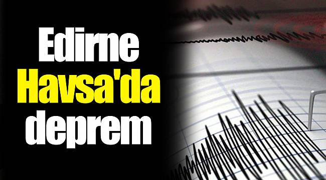 Edirne Havsa'da deprem
