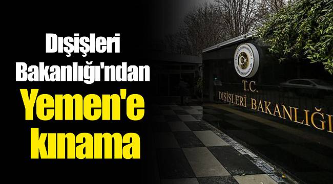 Dışişleri Bakanlığı'ndan Yemen'e kınama