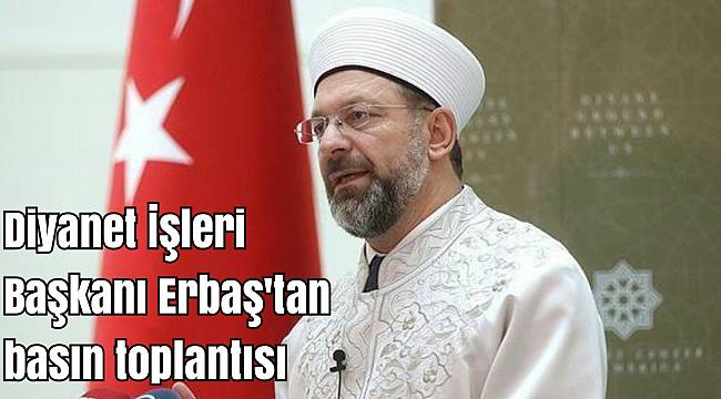 Diyanet İşleri Başkanı Erbaş'tan basın toplantısı