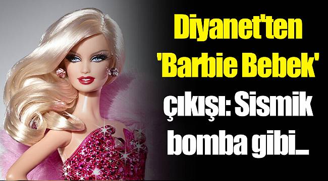 Diyanet'ten 'Barbie Bebek' çıkışı: Sismik bomba gibi...