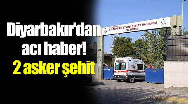 Diyarbakır'dan acı haber! 2 asker şehit