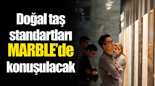 Doğal taş standartları MARBLE’de konuşulacak