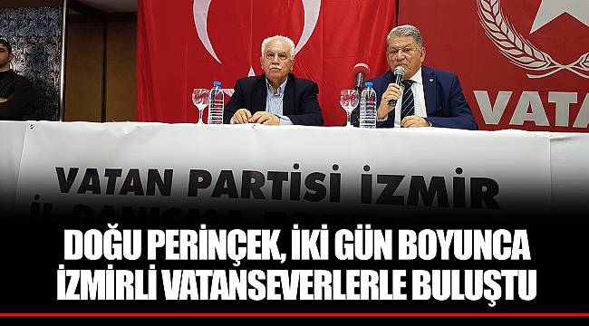 DOĞU PERİNÇEK, İKİ GÜN BOYUNCA İZMİRLİ VATANSEVERLERLE BULUŞTU