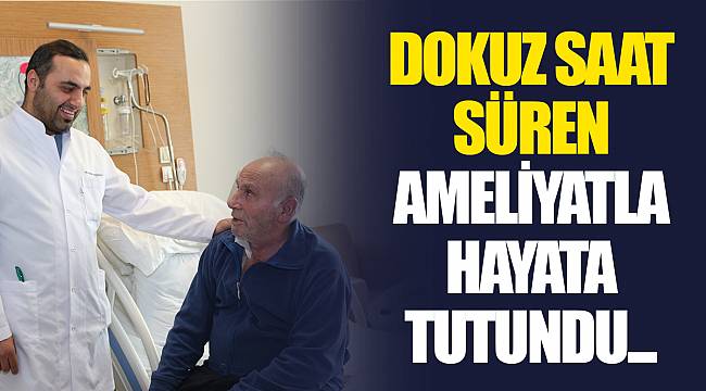 DOKUZ SAAT SÜREN AMELİYATLA HAYATA TUTUNDU...