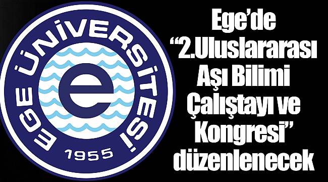 Ege’de  “2.Uluslararası Aşı Bilimi Çalıştayı ve Kongresi” düzenlenecek