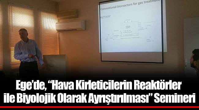 Ege’de, “Hava Kirleticilerin Reaktörler ile Biyolojik Olarak Ayrıştırılması” Semineri