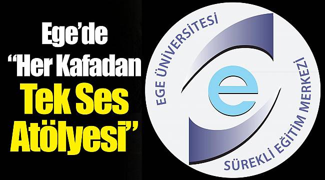 Ege’de “Her Kafadan Tek Ses Atölyesi”