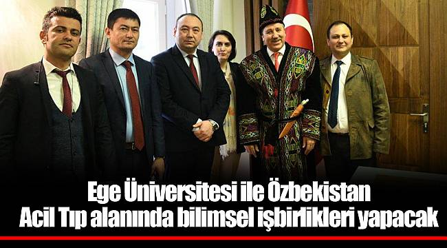 Ege Üniversitesi ile Özbekistan Acil Tıp alanında bilimsel işbirlikleri yapacak