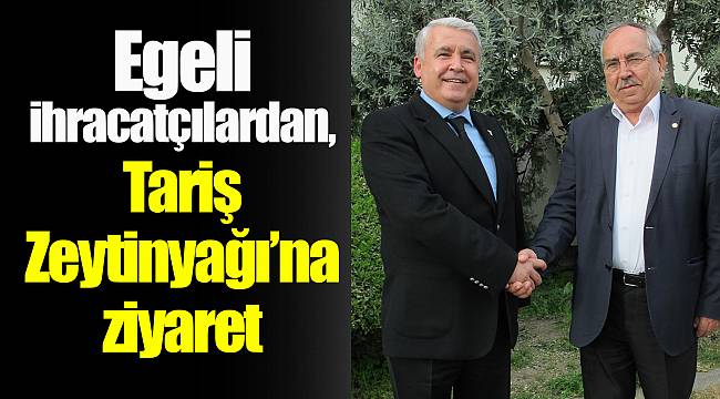Egeli ihracatçılardan, Tariş Zeytinyağı’na ziyaret