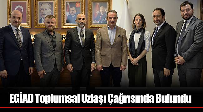 EGİAD Toplumsal Uzlaşı Çağrısında Bulundu