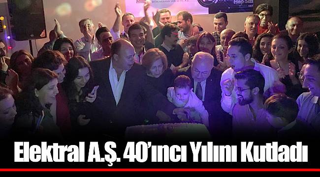 Elektral A.Ş. 40’ıncı Yılını Kutladı