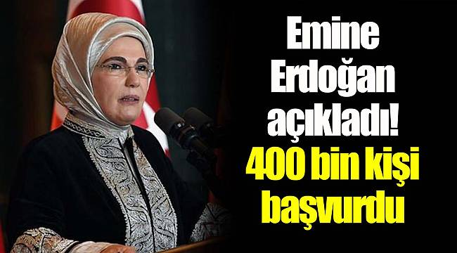 Emine Erdoğan açıkladı! 400 bin kişi başvurdu