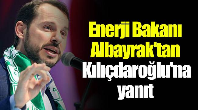 Enerji Bakanı Berat Albayrak'tan Kemal Kılıçdaroğlu'na yanıt
