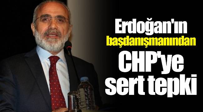 Erdoğan'ın başdanışmanından CHP'ye sert tepki
