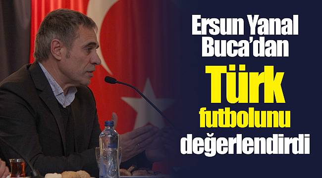 Ersun Yanal Buca’dan Türk futbolunu değerlendirdi