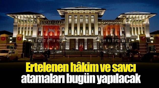 Ertelenen hâkim ve savcı atamaları bugün Cumhurbaşkanlığı Külliyesi'nde yapılacak