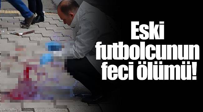 Eski futbolcunun feci ölümü!