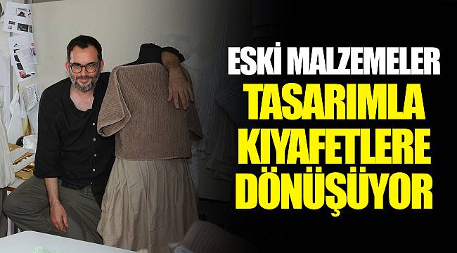 ESKİ MALZEMELER TASARIMLA KIYAFETLERE DÖNÜŞÜYOR