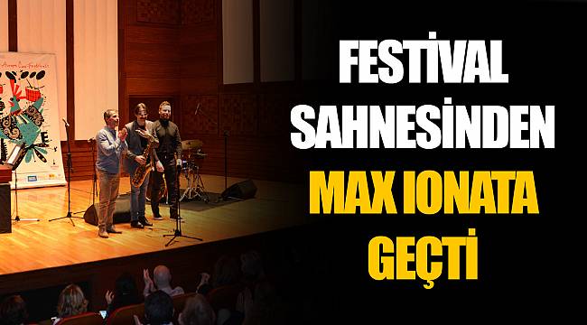 FESTİVAL SAHNESİNDEN MAX IONATA GEÇTİ