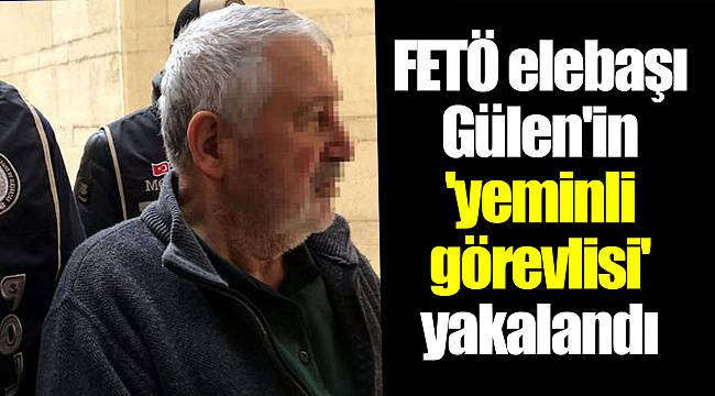FETÖ elebaşı Gülen'in 'yeminli görevlisi' yakalandı