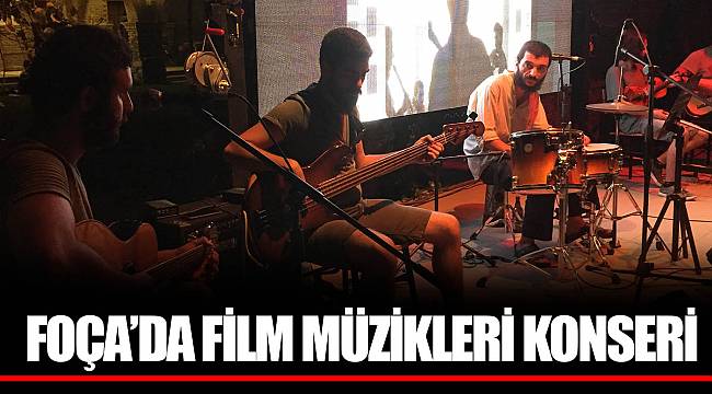 FOÇA’DA FİLM MÜZİKLERİ KONSERİ