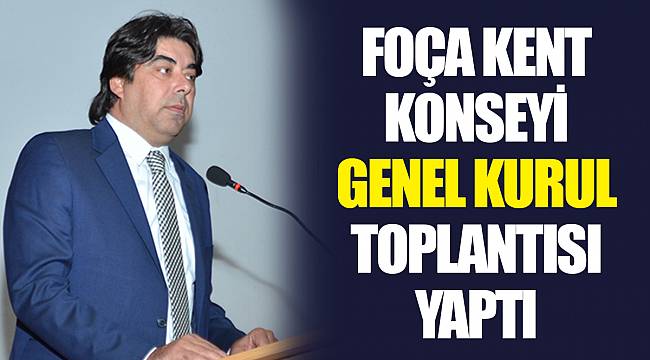 FOÇA KENT KONSEYİ GENEL KURUL TOPLANTISI YAPTI