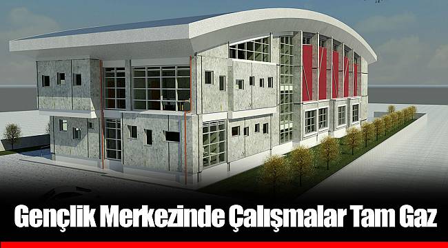 Gençlik Merkezinde Çalışmalar Tam Gaz