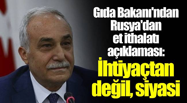 Gıda Bakanı'ndan Rusya'dan et ithalatı açıklaması: İhtiyaçtan değil, siyasi