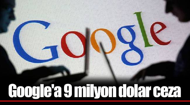 Google'a 9 milyon dolar ceza