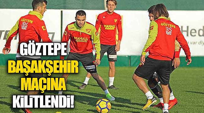 Göztepe Başakşehir maçına kilitlendi!
