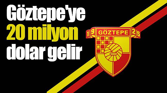 Göztepe'ye 20 milyon dolar gelir