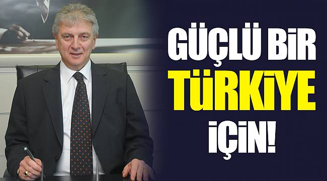 Güçlü bir Türkiye için!