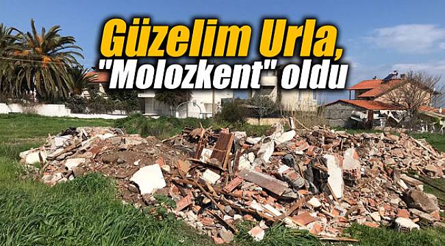 Güzelim Urla, "Molozkent" oldu