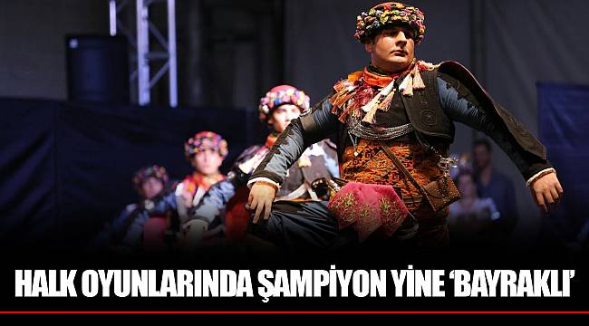 HALK OYUNLARINDA ŞAMPİYON YİNE ‘BAYRAKLI’