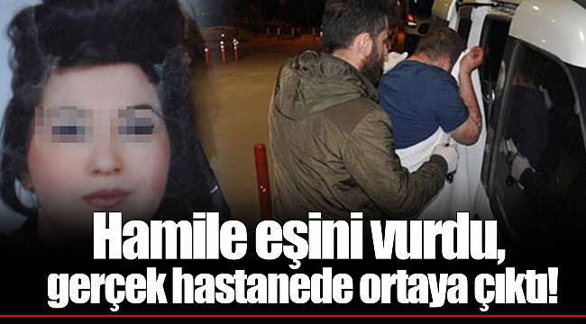 Hamile eşini vurdu, gerçek hastanede ortaya çıktı!