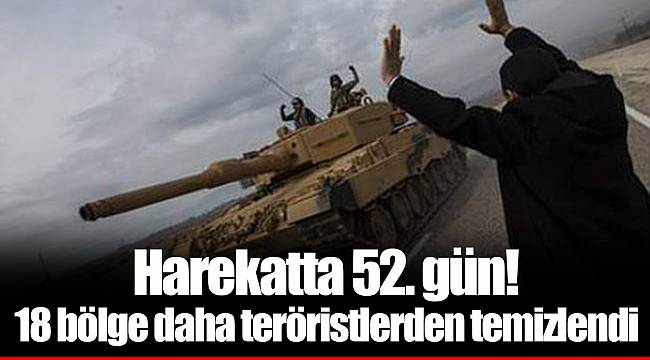 Harekatta 52. gün! 18 bölge daha teröristlerden temizlendi