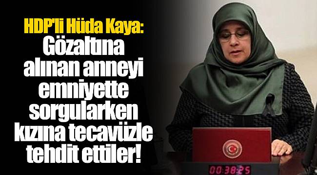 HDP'li Hüda Kaya: Gözaltına alınan anneyi emniyette sorgularken kızına tecavüzle tehdit ettiler!