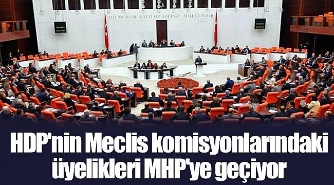 HDP'nin Meclis komisyonlarındaki üyelikleri MHP'ye geçiyor