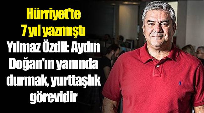 Hürriyet'te 7 yıl yazmıştı | Yılmaz Özdil: Aydın Doğan'ın yanında durmak, yurttaşlık görevidir