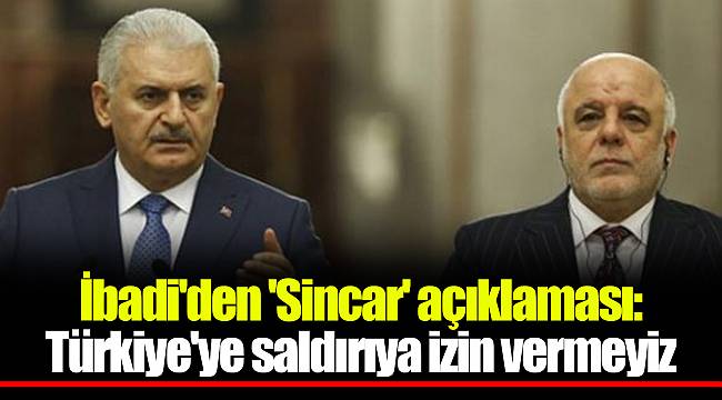 İbadi'den 'Sincar' açıklaması: Türkiye'ye saldırıya izin vermeyiz