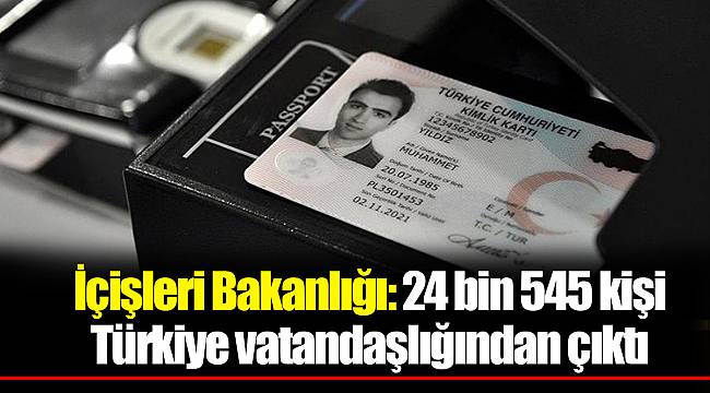 İçişleri Bakanlığı: 24 bin 545 kişi Türkiye vatandaşlığından çıktı