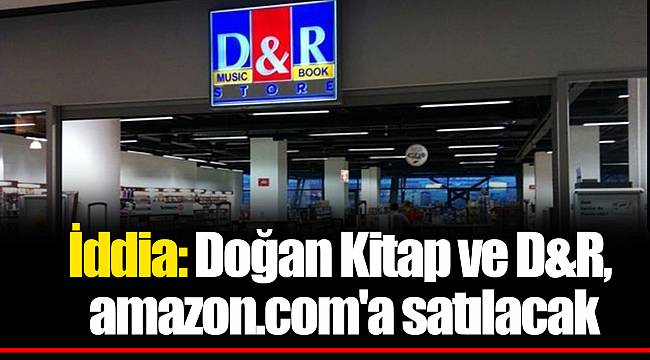 İddia: Doğan Kitap ve D&R, amazon.com'a satılacak