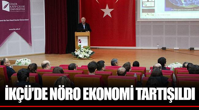 İKÇÜ’DE NÖRO EKONOMİ TARTIŞILDI