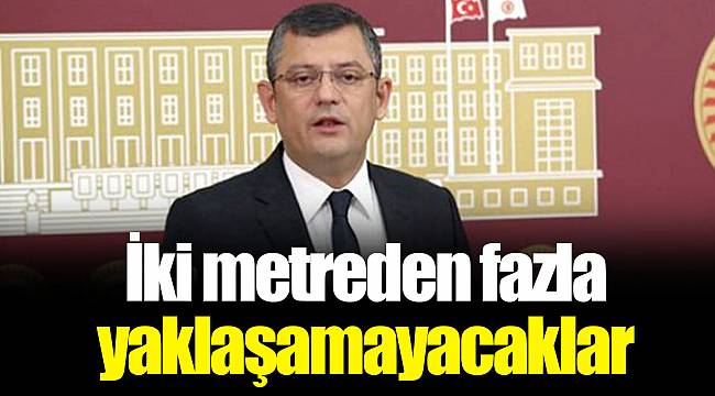 İki metreden fazla yaklaşamayacaklar