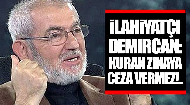 İlahiyatçı Ali Rıza Demircan: Kuran zinaya ceza vermez!..