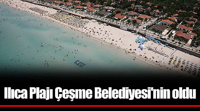 Ilıca Plajı Çeşme Belediyesi'nin oldu