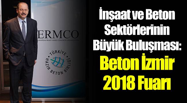 İnşaat ve Beton Sektörlerinin Büyük Buluşması: Beton İzmir 2018 Fuarı