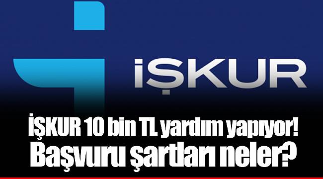 İŞKUR 10 bin TL yardım yapıyor! Başvuru şartları neler?